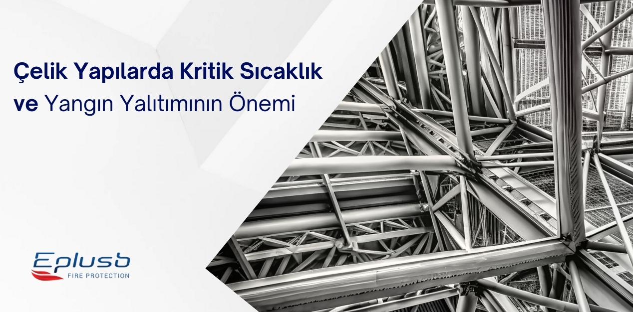 Çelik Yapılarda Kritik Sıcaklık ve Yangın Yalıtımının Önemi